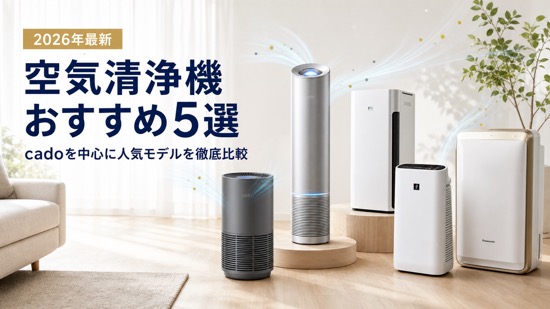 空気清浄機おすすめ5選【2026年最新】cadoを中心に人気モデルを徹底比較