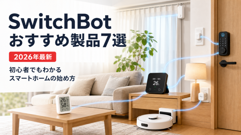 SwitchBotおすすめ製品7選【2026年最新】初心者でもわかるスマートホームの始め方